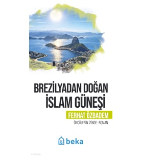 Brezilyadan Doğan İslam GüneşiÖncülerin İzinde Beka Yayınları Ferhat Ozbadem Kitapları ve Eserleri Beka Kitap