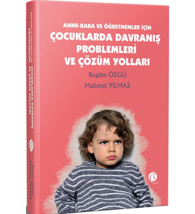 Anne - Baba ve Öğretmenler İçin Çocuklarda Davranış Problemleri ve Çözüm Yolları