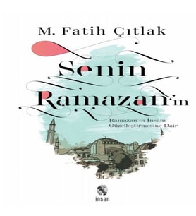 Senin Ramazan’In - Ramazan’In İnsanı Güzelleştirmesine Dair
