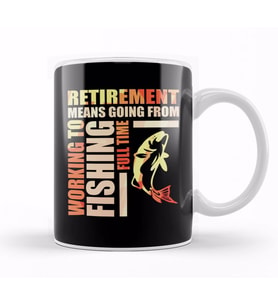 Retirement Means Going From Working To Fishing Kupa Bardak Porselen
