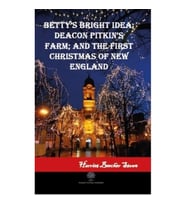 Betty's Bright Idea; Deacon Pitkin's Farm; and The First Christmas of New England