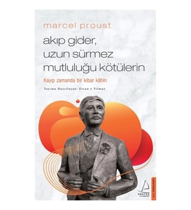 Marcel Proust - Akıp Gider, Uzun Sürmez Mutluluğu Kötülerin