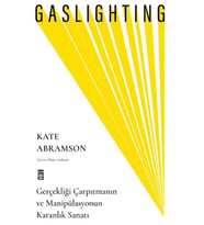 Gaslighting / Gerçekliği Çarpıtmanın ve Manipülasyonun Karanlık Sanatı