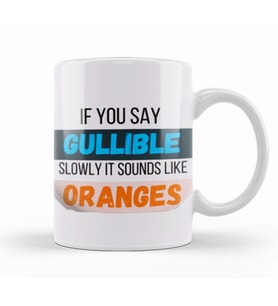 Funny Quote if you say gullible slowly it sounds like oranges Sarcastic Funny Kupa Bardak Porselen