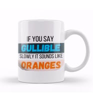 Funny Quote if you say gullible slowly it sounds like oranges Sarcastic Funny Kupa Bardak Porselen