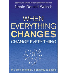When Everything Changes, Change Everything: In A Time Of Turmoil, A Pathway To Peace