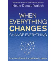 When Everything Changes, Change Everything: In A Time Of Turmoil, A Pathway To Peace