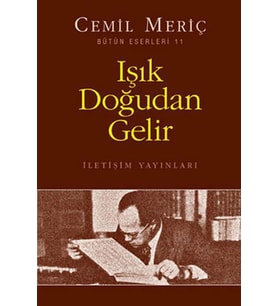 IŞIK DOĞUDAN GELİR - CEMİL MERİÇ - İLETİŞİM YAYINLARI