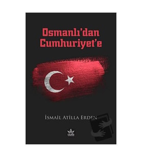 Osmanlı'dan Cumhuriyet'e / İsmail Atilla Erden