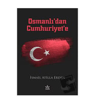 Osmanlı'dan Cumhuriyet'e / İsmail Atilla Erden