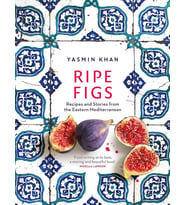 Ripe Figs: Recipes And Stories From The Eastern Mediterranean (Krem)