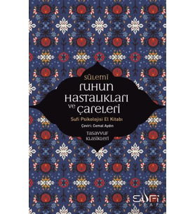 Ruhun Hastalıkları ve Çareleri - Sufi Psikolojisi El Kitabı