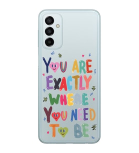 Samsung Galaxy M14 Uyumlu You Are Exactly Where You Need To Be Desenli Şeffaf Telefon Kılıfı