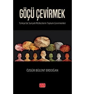 GÖÇÜ ÇEVİRMEK - Türkiye'de Suriyeli Mültecilerin Toplum Çevirmenleri