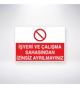 İşyeri ve Çalışma Sahasından İzinsiz Ayrılmayınız 21x35 Arkası Yapışkanlı Levha