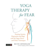 Yoga Therapy For Fear: Treating Anxiety, Depression And Rage With The Vagus Nerve And Other Techniqu