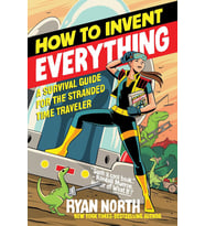 How To Invent Everything: A Survival Guide For The Stranded Time Traveler