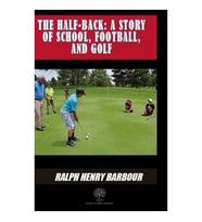 The Half - Back: A Story Of School Football And Golf