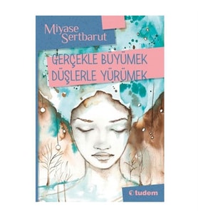 Gerçekle Büyümek Düşlerle Yürümek Miyase Sertbarut Tudem