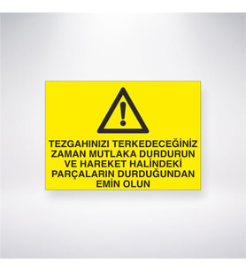 Tezgahınızı Terkedeceğiniz Zaman Mutlaka Durdurun ve Hareket Halindeki Parçaların Durduğundan Emin Olun 21x28 Arkası Yapışkanlı Levha