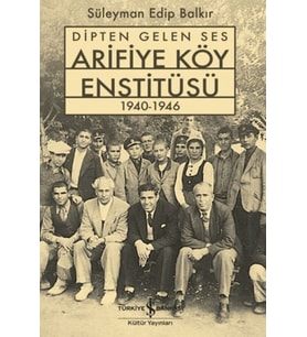 Dipten Gelen Ses Arifiye Köy Enstitüsü 1940-1946
