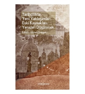 Tarihçilikte Yeni Yaklaşımlar: Eski Kaynakları Yeniden Düşünmek