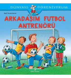 Arkadaşım Futbol Antrenörü - Dünyayı Öğreniyorum