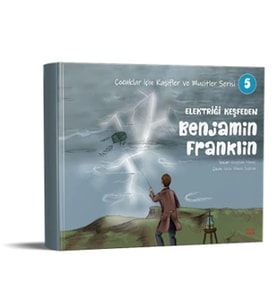 Elektriği Keşfeden Benjamin Franklin - Çocuklar için Kaşifler ve Mucitler Serisi 5