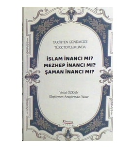 Tarihten Günümüze Türk Toplumunda - İslam İnancı mı? Mezhep İnancı mı? Şaman İnancı mı?