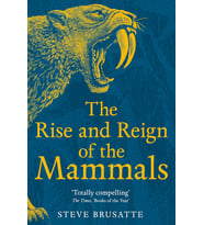 The Rise And Reign Of The Mammals: A New History, From The Shadow Of The Dinosaurs To Us