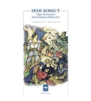 Dede Korkut Oğuz Beylerinin Destanlaşmış Hikayeleri
