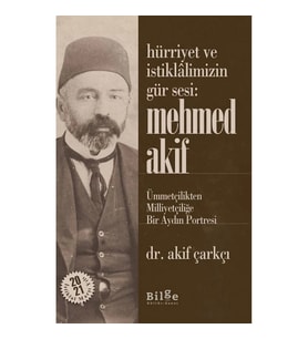Hürriyet Ve İstiklalimizin Gür Sesi: Mehmed Akif  - Ümmetçilikten Milliyetçiliğe Bir Aydın Portresi