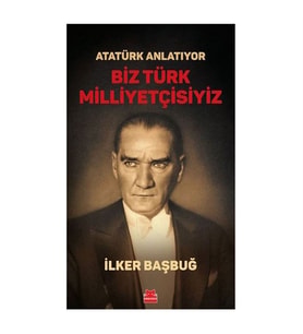 Atatürk Anlatıyor Biz Türk Milliyetçisiyiz İlker Başbuğ Kırmızı Kedi Yayınları