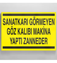 Sanatkarı Görmeyen Göz Kalıbı Makina Yaptı Zanneder Uyarı Levhası 40x60cm (Karışık)
