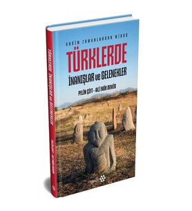 Türklerde İnanışlar ve Gelenekler - Kadim Zamanlardan Miras (Ciltli)