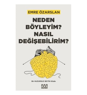 Neden Böyleyim? Nasıl Değişebilirim? Bir Huzursuz Beyin Kitabı