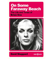 On Some Faraway Beach: The Life And Times Of Brian Eno