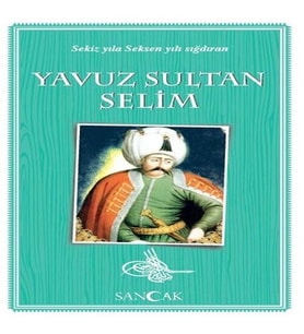 Yavuz Sultan Selim - Sekiz Yıla Seksen Yılı Sığdıran