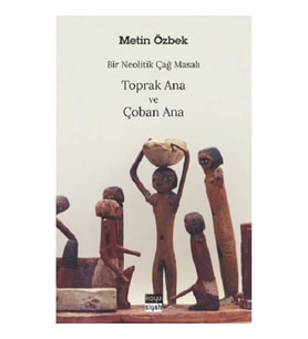 Bir Neolitik Çağ Masalı : Toprak Ana ve Çoban Ana