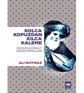 Kolca Kopuzdan Kılca Kaleme - Dedem Korkut Araştırmaları