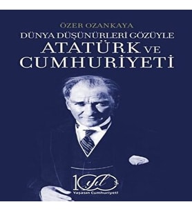 Dünya Düşünürleri Gözüyle Atatürk ve Cumhuriyeti