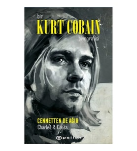 Bir Kurt Cobain Biyografisi: Cennetten de Ağır