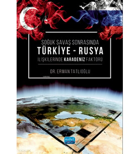 Soğuk Savaş Sonrasında Türkiye Rusya İlişkilerinde Karadeniz Faktörü Erman Tatlıoğlu Nob