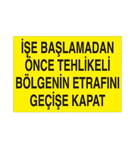 İşe Başlamadan Önce Tehlikeli Bölgenin Etrafını Geçişe Kapat Uyarı Levhası 40x60cm (Karışık)