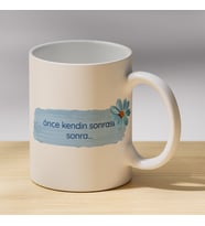 Önce Kendin Sonrası Sonra Yazılı Çiçekli Kupa - Motivasyon Sözlü Kupa