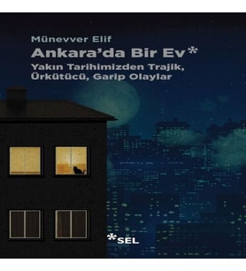 Ankara'da Bir Ev: Yakın Tarihimizden Trajik, Ürkütücü, Garip Olaylar