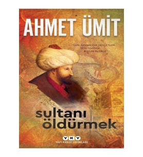 Sultanı Öldürmek - Ahmet Ümit
