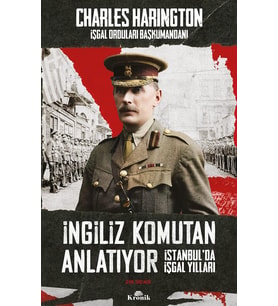 İngiliz Komutan Anlatıyor: İstanbul’da İşgal Yılları