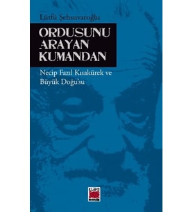 Ordusunu Arayan Kumandan - Necip Fazıl Kısakürek ve Büyük Doğu’su
