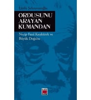 Ordusunu Arayan Kumandan - Necip Fazıl Kısakürek ve Büyük Doğu’su